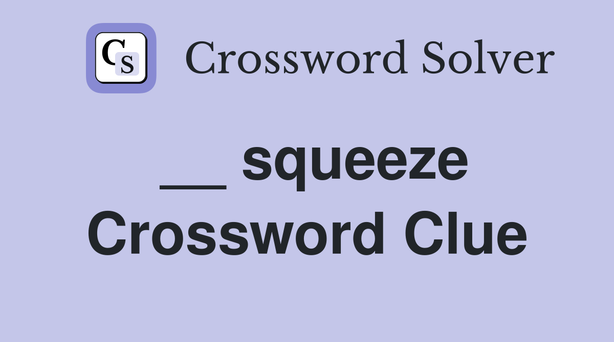 __ squeeze Crossword Clue Answers Crossword Solver